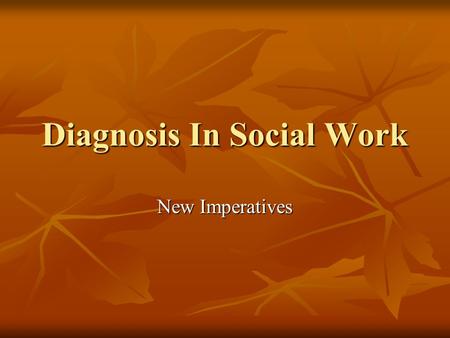 Diagnosis In Social Work New Imperatives. Discussion Questions What is the debate about typologies and labeling? What is the debate about typologies and.