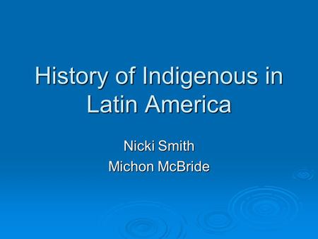 History of Indigenous in Latin America Nicki Smith Michon McBride.