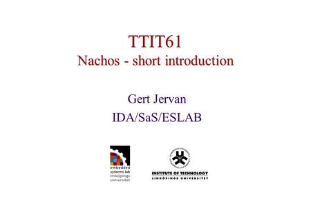 TTIT61 Nachos - short introduction Gert Jervan IDA/SaS/ESLAB.