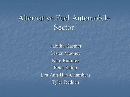 Alternative Fuel Automobile Sector Tabitha Kastner Lester Mooney Nate Ramirez Peter Sitton Lea Ann Hart-Chambers Tyler Redden.