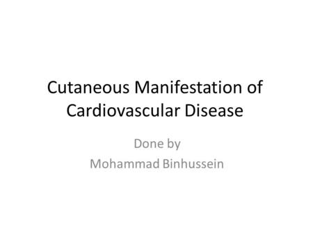 Cutaneous Manifestation of Cardiovascular Disease Done by Mohammad Binhussein.