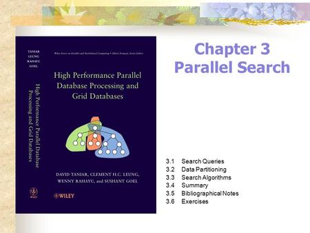 Chapter 3 Parallel Search 3.1Search Queries 3.2Data Partitioning 3.3Search Algorithms 3.4Summary 3.5Bibliographical Notes 3.6Exercises.