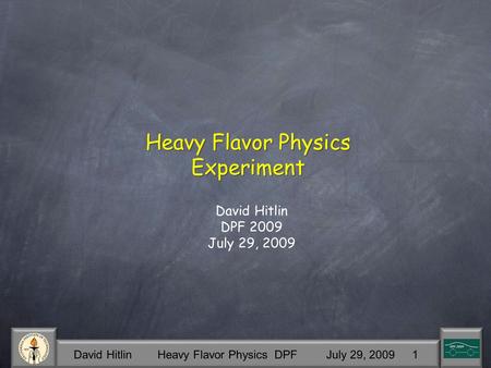 David Hitlin Heavy Flavor Physics DPF July 29, 2009 1 Heavy Flavor Physics Experiment David Hitlin DPF 2009 July 29, 2009.