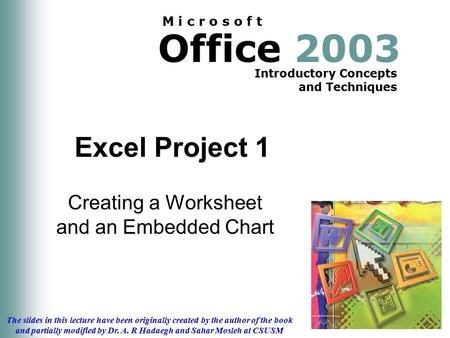 Office 2003 Introductory Concepts and Techniques M i c r o s o f t The slides in this lecture have been originally created by the author of the book and.