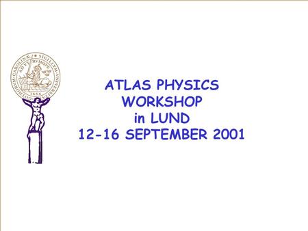 ATLAS PHYSICS WORKSHOP in LUND 12-16 SEPTEMBER 2001.