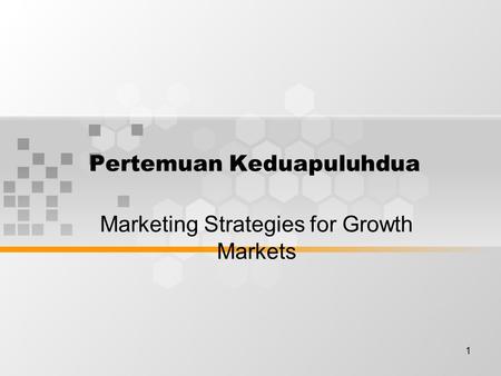 1 Pertemuan Keduapuluhdua Marketing Strategies for Growth Markets.