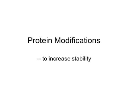 Protein Modifications -- to increase stability.