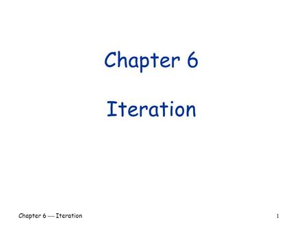 Chapter 6  Iteration 1 Chapter 6 Iteration. Chapter 6  Iteration 2 Chapter Goals  To be able to program loops with while and for (sometimes do ) statements.