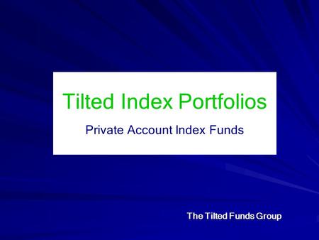 Tilted Index Portfolios Private Account Index Funds The Tilted Funds Group.