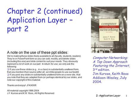 2: Application Layer1 Chapter 2 (continued) Application Layer – part 2 Computer Networking: A Top Down Approach Featuring the Internet, 3 rd edition. Jim.