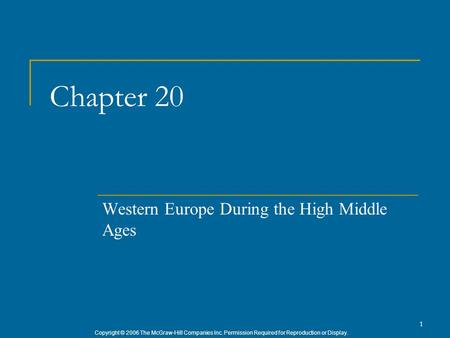 Copyright © 2006 The McGraw-Hill Companies Inc. Permission Required for Reproduction or Display. 1 Chapter 20 Western Europe During the High Middle Ages.