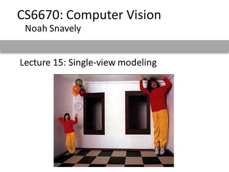 Lecture 15: Single-view modeling CS6670: Computer Vision Noah Snavely.