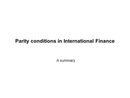 Parity conditions in International Finance A summary.