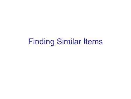 Finding Similar Items. Set Similarity Problem: Find similar sets. Motivation: Many things can be modeled/represented as sets Applications: –Face Recognition.