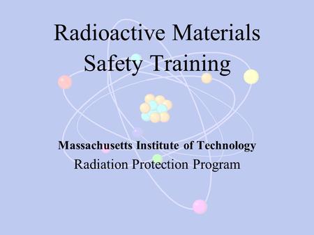 Radioactive Materials Safety Training Massachusetts Institute of Technology Radiation Protection Program.