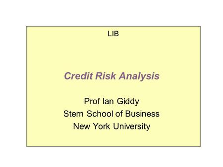 Credit Risk Analysis Prof Ian Giddy Stern School of Business New York University LIB.