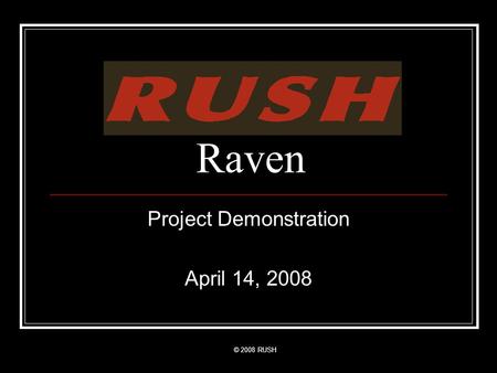 © 2008 RUSH Raven Project Demonstration April 14, 2008.