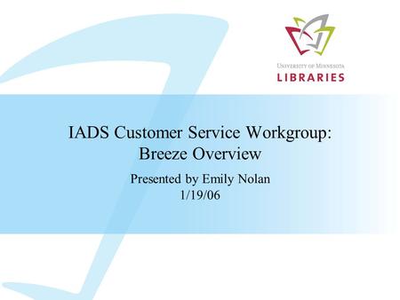 IADS Customer Service Workgroup: Breeze Overview Presented by Emily Nolan 1/19/06.