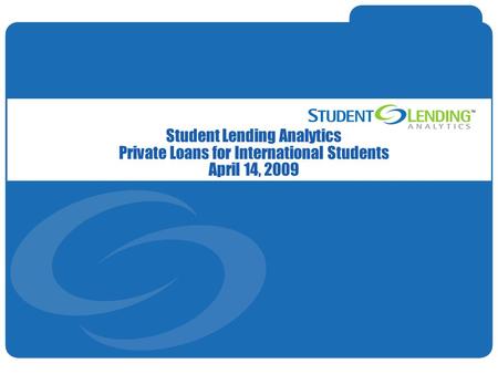 Slide 1© Student Lending Analytics, LLC Student Lending Analytics Private Loans for International Students April 14, 2009.