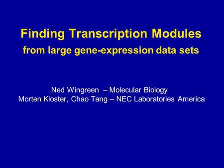 Finding Transcription Modules from large gene-expression data sets Ned Wingreen – Molecular Biology Morten Kloster, Chao Tang – NEC Laboratories America.