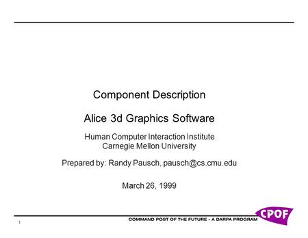1 Component Description Alice 3d Graphics Software Human Computer Interaction Institute Carnegie Mellon University Prepared by: Randy Pausch,