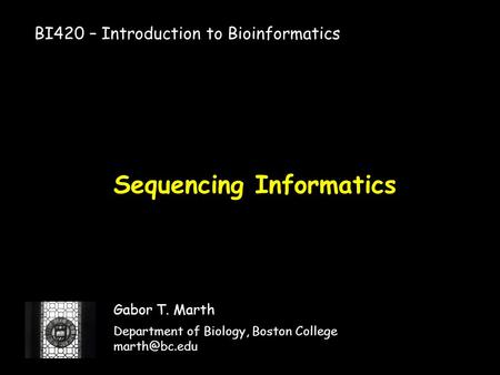 Sequencing Informatics Gabor T. Marth Department of Biology, Boston College BI420 – Introduction to Bioinformatics.