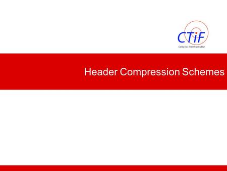Header Compression Schemes. Center for TeleInFrastructure 2 Different Header Compression schemes  Compressed TCP – Van Jacobsen RFC 1144  only for TCP/IP.