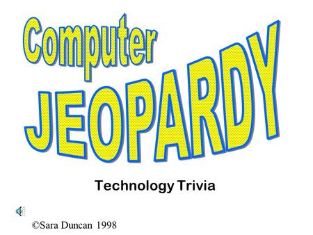 ©Sara Duncan 1998 Technology Trivia ©Sara Duncan 1998 Hands on your buzzers, its...