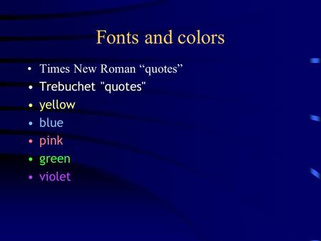 Fonts and colors Times New Roman “quotes” Trebuchet quotes yellow blue pink green violet.