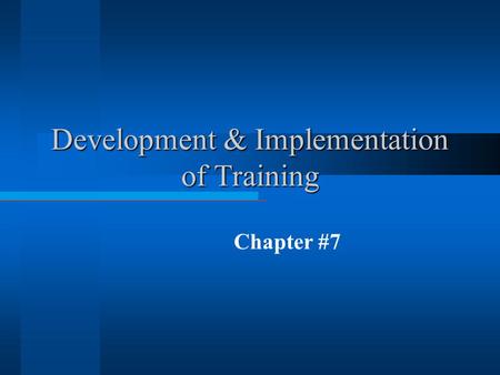 Development & Implementation of Training Chapter #7.
