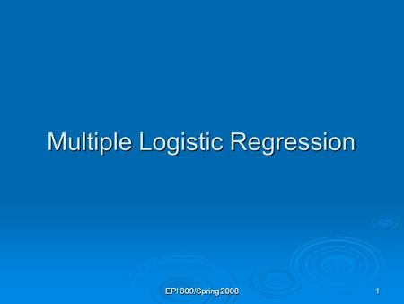 EPI 809/Spring 20081 Multiple Logistic Regression.