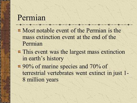 Permian Most notable event of the Permian is the mass extinction event at the end of the Permian This event was the largest mass extinction in earth’s.