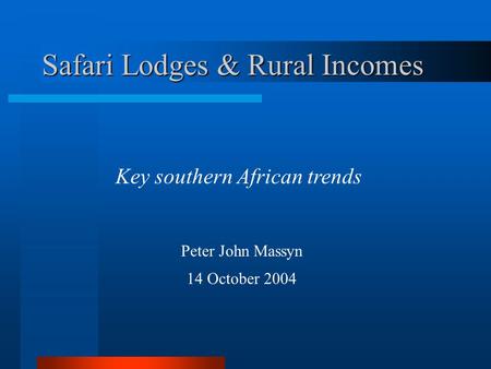 Key southern African trends Safari Lodges & Rural Incomes Peter John Massyn 14 October 2004.