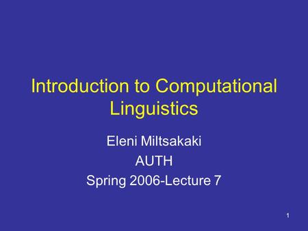 1 Introduction to Computational Linguistics Eleni Miltsakaki AUTH Spring 2006-Lecture 7.