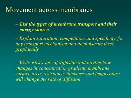 Movement across membranes –List the types of membrane transport and their energy source. – Explain saturation, competition, and specificity for any transport.