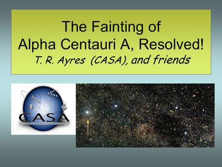The Fainting of Alpha Centauri A, Resolved! T. R. Ayres (CASA), and friends.