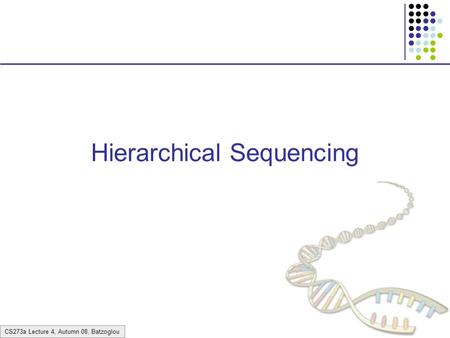CS273a Lecture 4, Autumn 08, Batzoglou Hierarchical Sequencing.