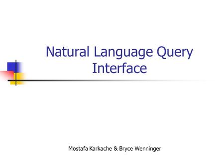 Natural Language Query Interface Mostafa Karkache & Bryce Wenninger.