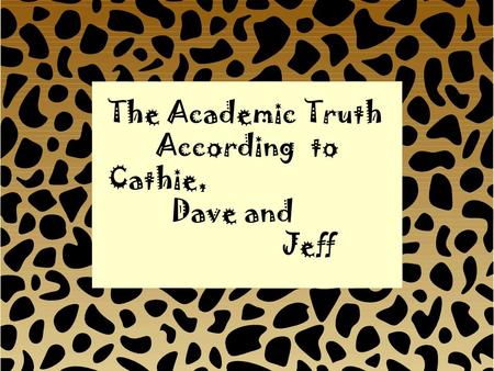 The Academic Truth According to Cathie, Dave and Jeff.