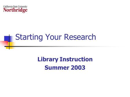 Starting Your Research Library Instruction Summer 2003.