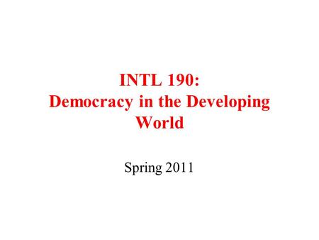 INTL 190: Democracy in the Developing World Spring 2011.