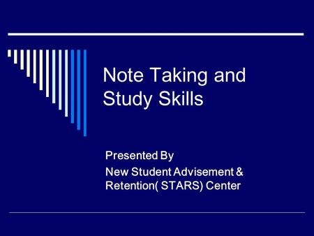 Note Taking and Study Skills Presented By New Student Advisement & Retention( STARS) Center.