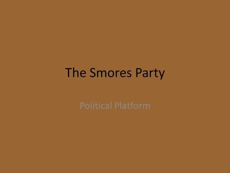 The Smores Party Political Platform. Gun Control Everybody has a right to own a gun for the use of protection. We need to use stricter laws; we just can’t.