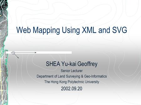 Web Mapping Using XML and SVG SHEA Yu-kai Geoffrey Senior Lecturer Department of Land Surveying & Geo-Informatics The Hong Kong Polytechnic University.