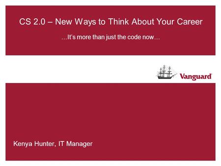 CS 2.0 – New Ways to Think About Your Career …It’s more than just the code now… Kenya Hunter, IT Manager.