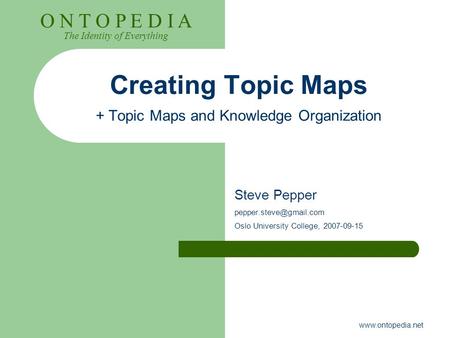 O N T O P E D I A The Identity of Everything  Creating Topic Maps + Topic Maps and Knowledge Organization Steve Pepper