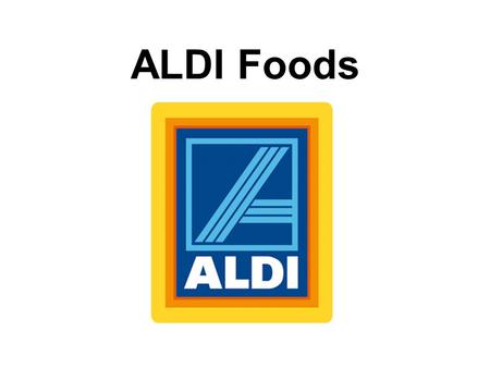 ALDI Foods. About Aldi Originated in Germany. First stores in the U.S. in 1976. Have almost 800 stores in the U.S. today. Greenwood Division consists.