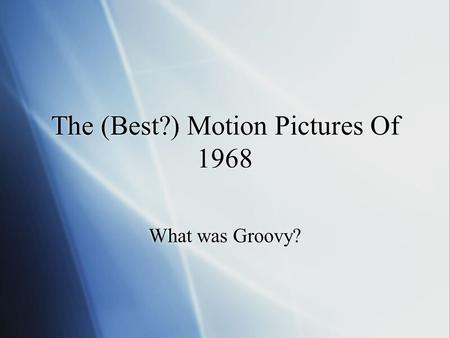 The (Best?) Motion Pictures Of 1968 What was Groovy?