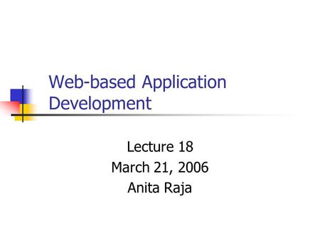 Web-based Application Development Lecture 18 March 21, 2006 Anita Raja.