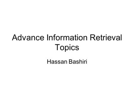 Advance Information Retrieval Topics Hassan Bashiri.